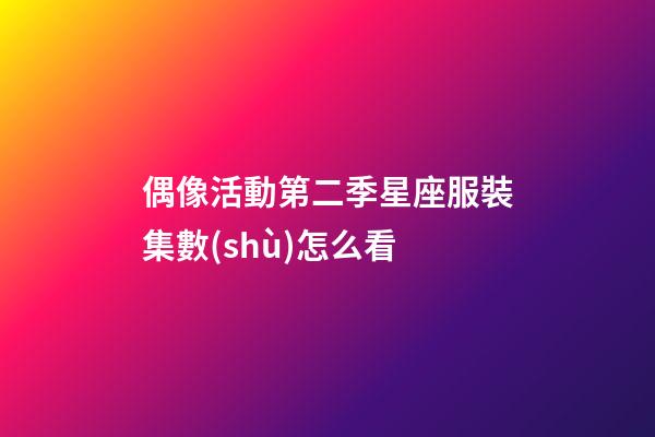 偶像活動第二季星座服裝集數(shù)怎么看-第1張-星座運(yùn)勢-玄機(jī)派