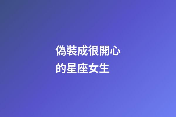 偽裝成很開心的星座女生-第1張-星座運勢-玄機派