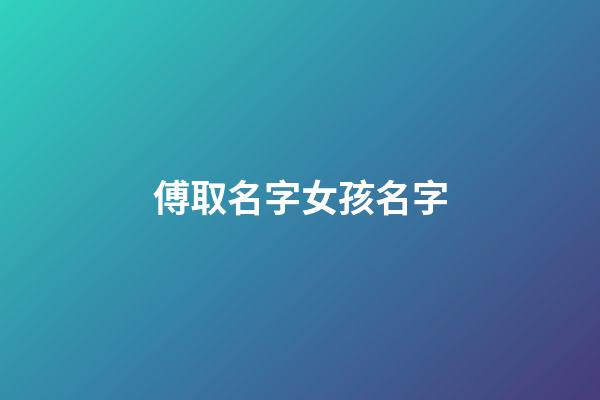 傅取名字女孩名字(傅姓女孩名字大全)-第1張-女孩起名-玄機派