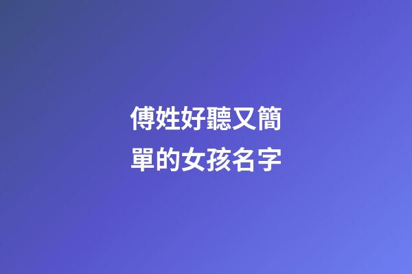 傅姓好聽又簡單的女孩名字(傅姓女孩名字好聽順口)-第1張-女孩起名-玄機派