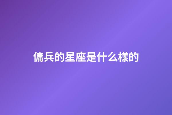 傭兵的星座是什么樣的-第1張-星座運勢-玄機派