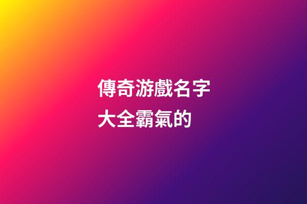 傳奇游戲名字大全霸氣的