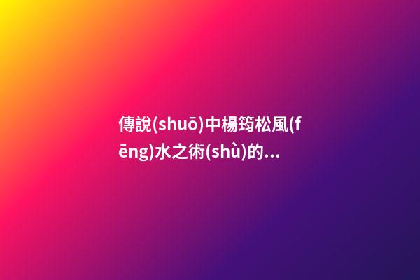 傳說(shuō)中楊筠松風(fēng)水之術(shù)的由來(lái)