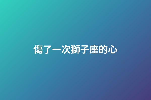 傷了一次獅子座的心-第1張-星座運勢-玄機派