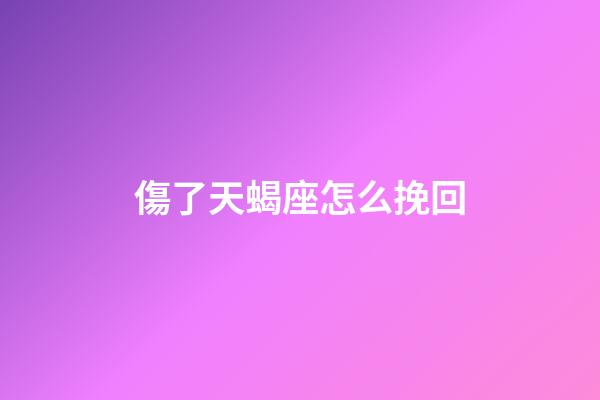傷了天蝎座怎么挽回-第1張-星座運(yùn)勢(shì)-玄機(jī)派