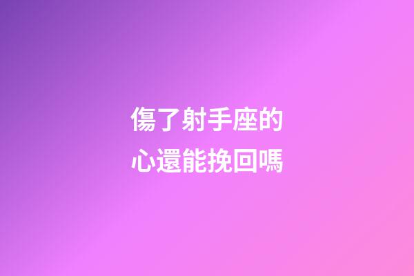 傷了射手座的心還能挽回嗎-第1張-星座運勢-玄機派