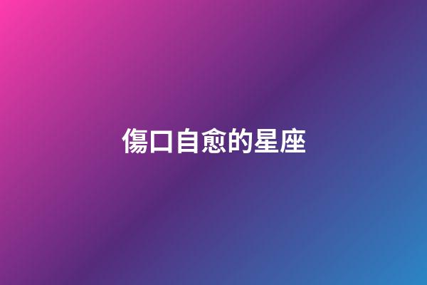 傷口自愈的星座-第1張-星座運勢-玄機派