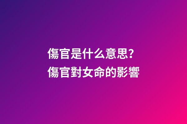 傷官是什么意思？傷官對女命的影響