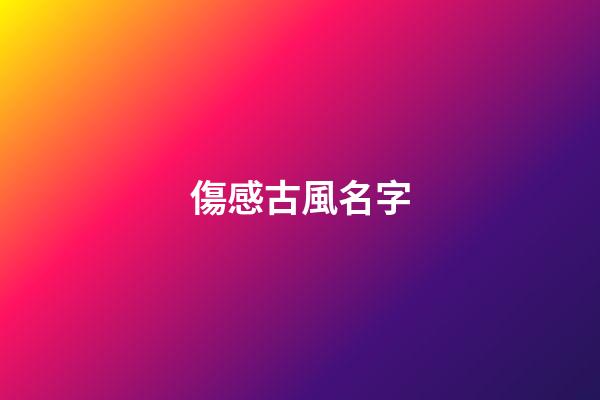 傷感古風名字(女生昵稱古風淡雅)