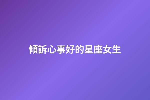 傾訴心事好的星座女生-第1張-星座運(yùn)勢(shì)-玄機(jī)派