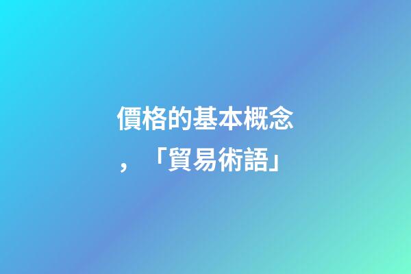 價格的基本概念，「貿易術語」-第1張-觀點-玄機派