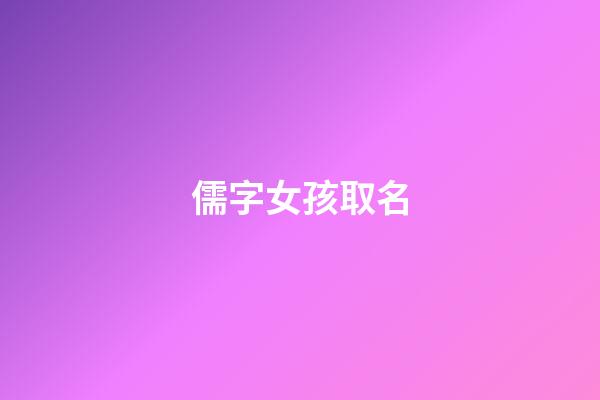 儒字女孩取名(儒字女孩取名好不好)-第1張-女孩起名-玄機(jī)派