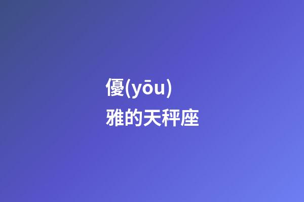 優(yōu)雅的天秤座-第1張-星座運勢-玄機派