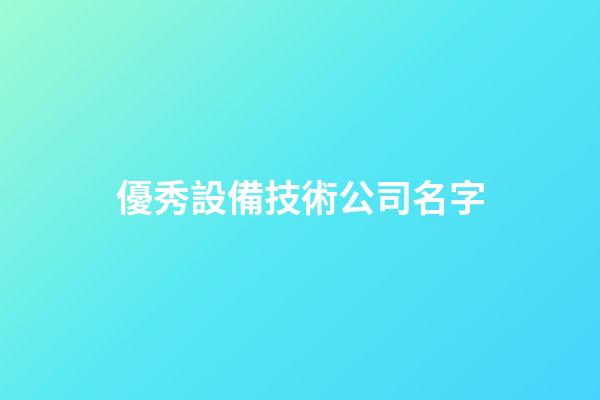 優秀設備技術公司名字-第1張-公司起名-玄機派