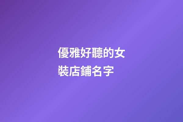 優雅好聽的女裝店鋪名字-第1張-店鋪起名-玄機派