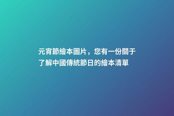 元宵節繪本圖片，您有一份關于了解中國傳統節日的繪本清單-第1張-觀點-玄機派