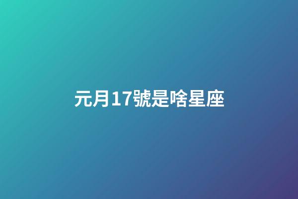 元月17號是啥星座-第1張-星座運勢-玄機派