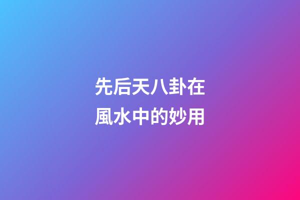 先后天八卦在風水中的妙用