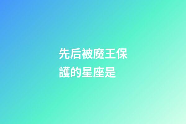 先后被魔王保護的星座是-第1張-星座運勢-玄機派