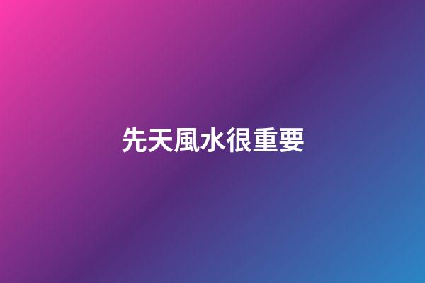 先天風水很重要