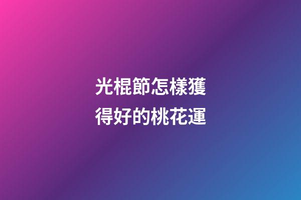 光棍節怎樣獲得好的桃花運