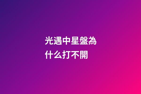 光遇中星盤為什么打不開-第1張-星座運勢-玄機派