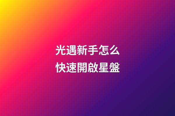 光遇新手怎么快速開啟星盤-第1張-星座運勢-玄機派