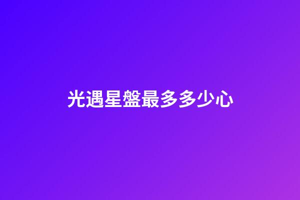 光遇星盤最多多少心-第1張-星座運(yùn)勢(shì)-玄機(jī)派