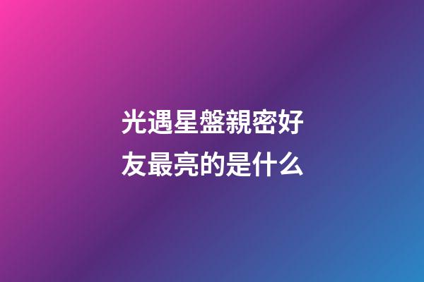 光遇星盤親密好友最亮的是什么-第1張-星座運勢-玄機派
