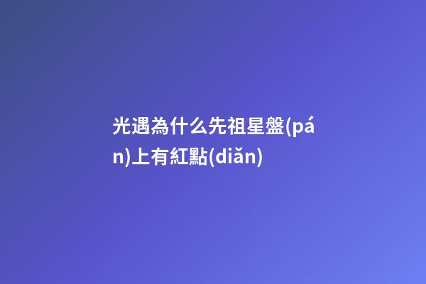 光遇為什么先祖星盤(pán)上有紅點(diǎn)
