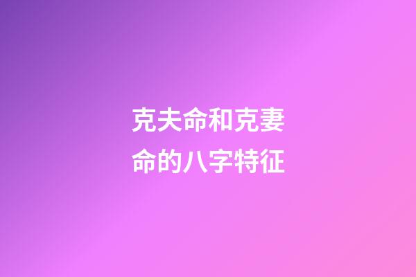 克夫命和克妻命的八字特征