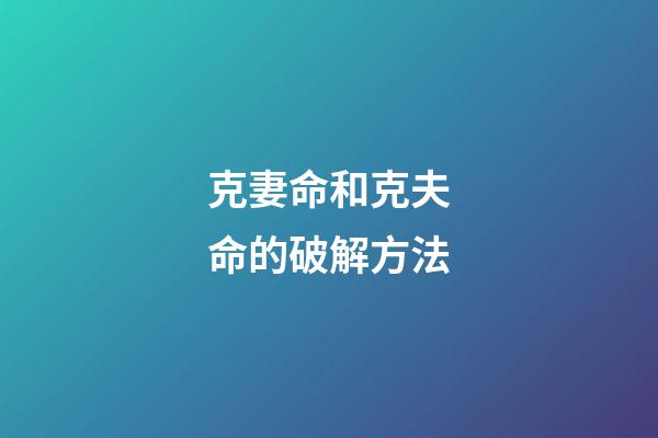 克妻命和克夫命的破解方法
