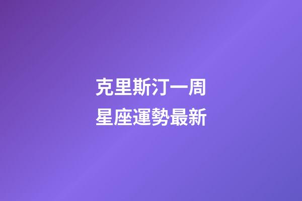 克里斯汀一周星座運勢最新-第1張-星座運勢-玄機派