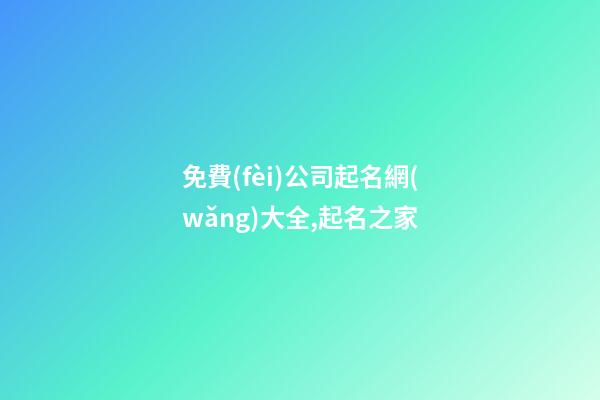 免費(fèi)公司起名網(wǎng)大全,起名之家