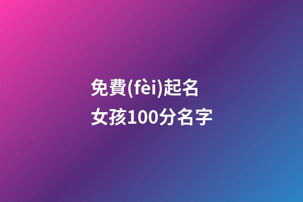免費(fèi)起名女孩100分名字(起名字女孩2023免費(fèi)測試)-第1張-女孩起名-玄機(jī)派
