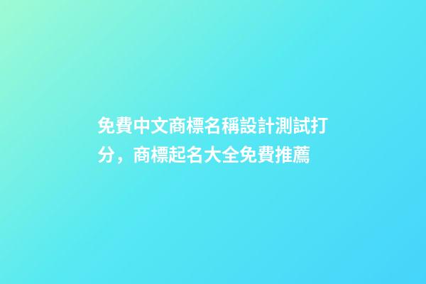 免費中文商標名稱設計測試打分，商標起名大全免費推薦-第1張-商標起名-玄機派