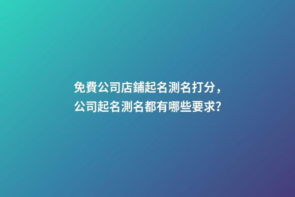 免費公司店鋪起名測名打分，公司起名測名都有哪些要求？-第1張-公司起名-玄機派