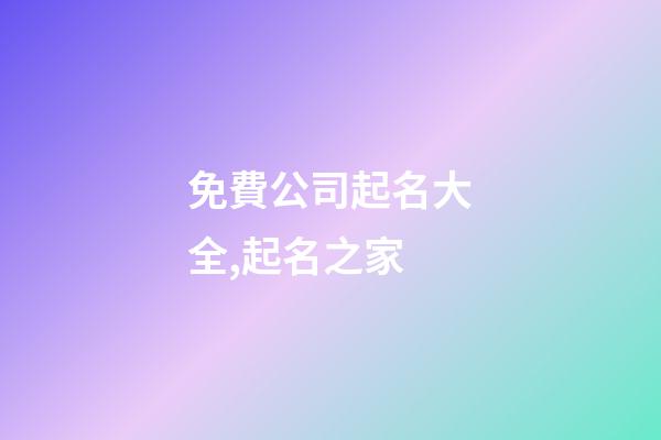 免費公司起名大全,起名之家-第1張-公司起名-玄機派