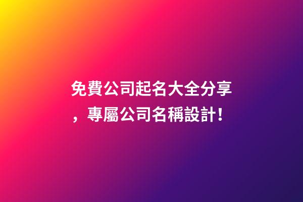 免費公司起名大全分享，專屬公司名稱設計！-第1張-公司起名-玄機派