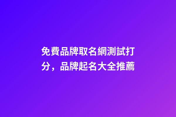 免費品牌取名網測試打分，品牌起名大全推薦-第1張-商標起名-玄機派