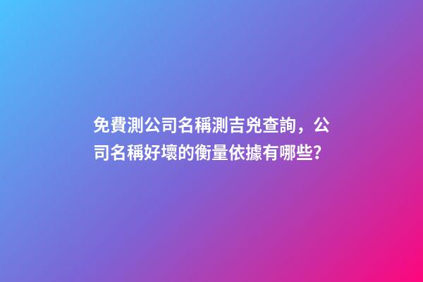 免費測公司名稱測吉兇查詢，公司名稱好壞的衡量依據有哪些？