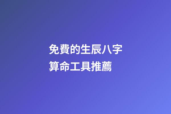 免費的生辰八字算命工具推薦