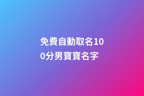 免費自動取名100分男寶寶名字(免費起名男寶寶)-第1張-男孩起名-玄機派