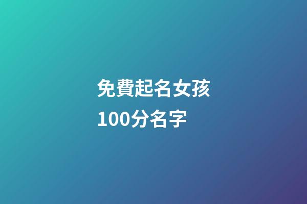 免費起名女孩100分名字(起名字女孩2023免費測試)-第1張-女孩起名-玄機派