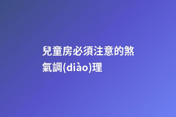 兒童房必須注意的煞氣調(diào)理