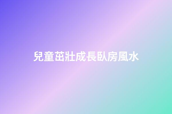 兒童茁壯成長臥房風水