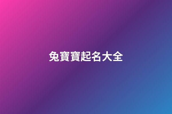 兔寶寶起名大全（有水有草的兔寶寶名字）-第1張-星座運勢-玄機派