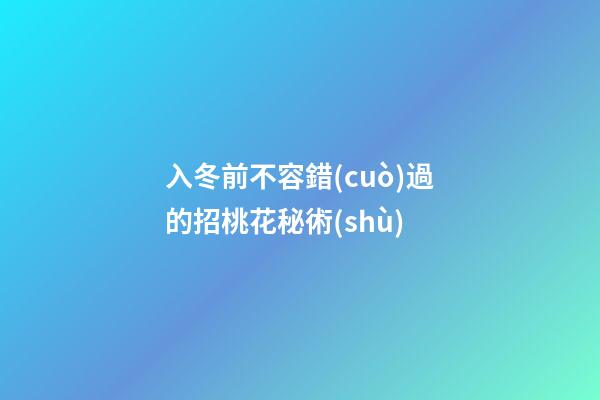 入冬前不容錯(cuò)過的招桃花秘術(shù)