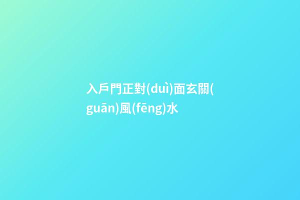 入戶門正對(duì)面玄關(guān)風(fēng)水
