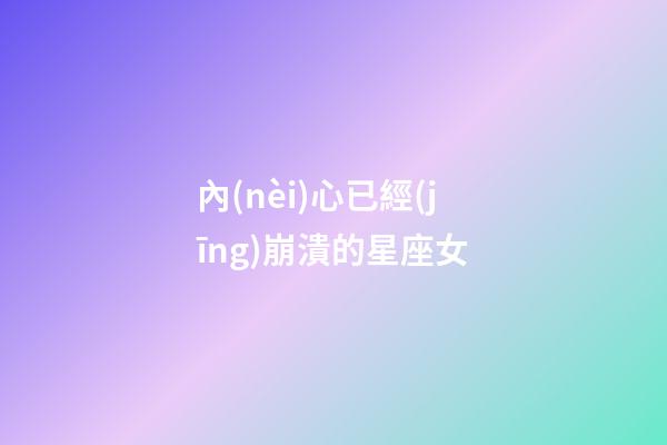 內(nèi)心已經(jīng)崩潰的星座女-第1張-星座運(yùn)勢(shì)-玄機(jī)派